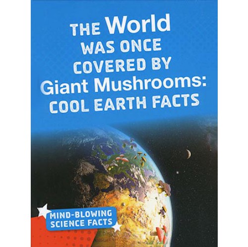 Mind-Blowing Science Facts - The World Was Once Covered By Giant Mushrooms