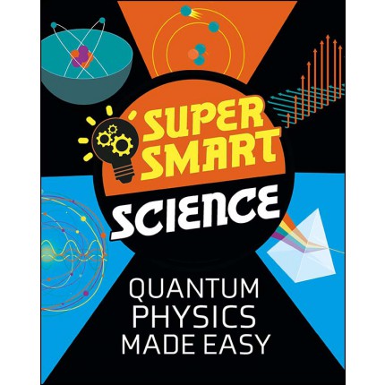 Super Smart Science - Quantum Physics Made Easy
