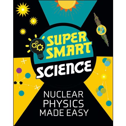 Super Smart Science - Nuclear Physics Made Easy