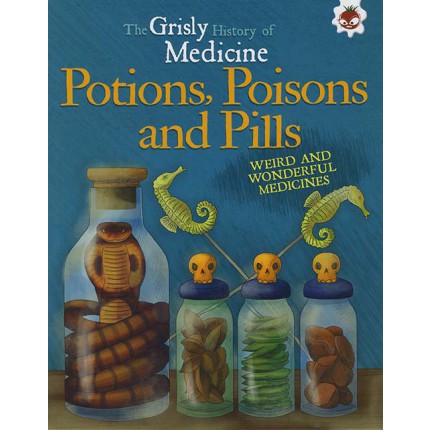 The Grisly History of Medicine - Potions, Poisons and Pills